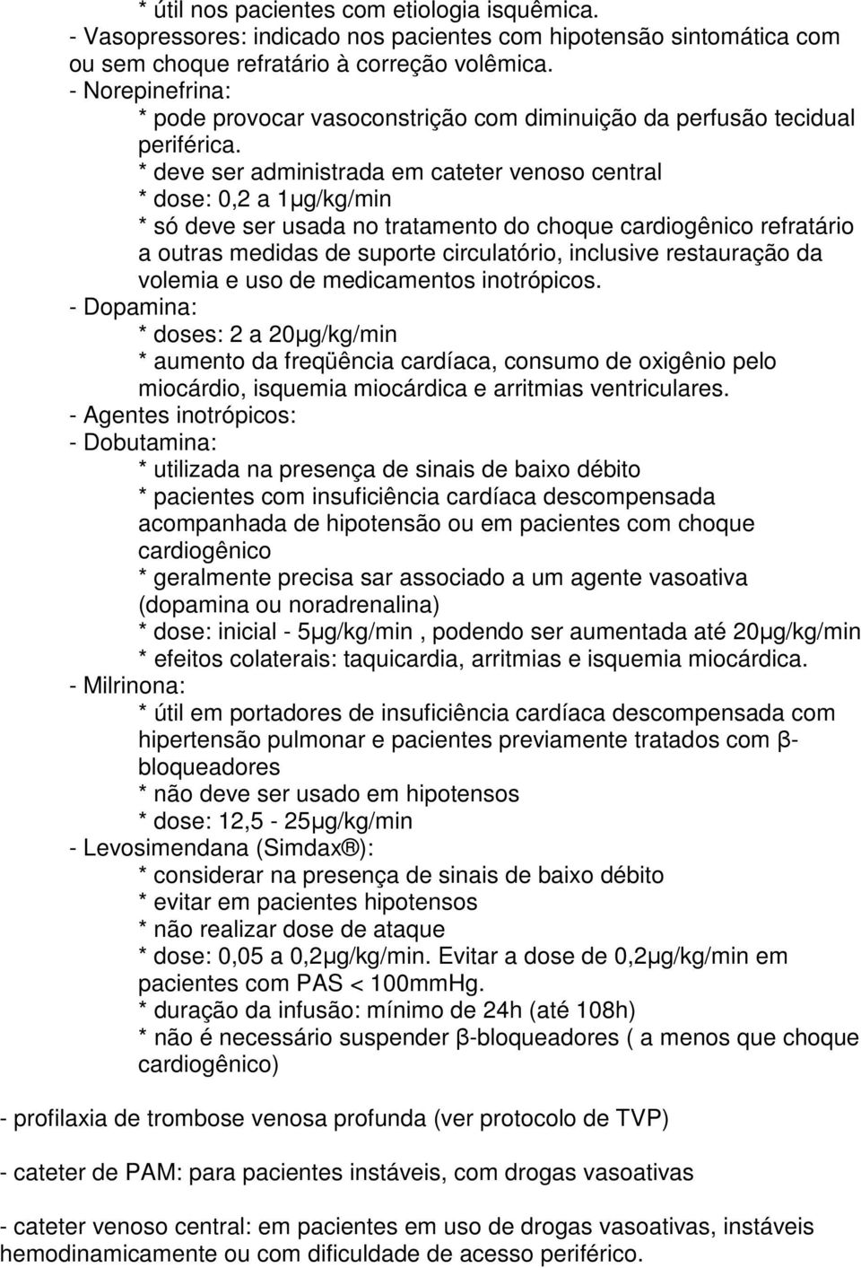 * deve ser administrada em cateter venoso central * dose: 0,2 a 1µg/kg/min * só deve ser usada no tratamento do choque cardiogênico refratário a outras medidas de suporte circulatório, inclusive