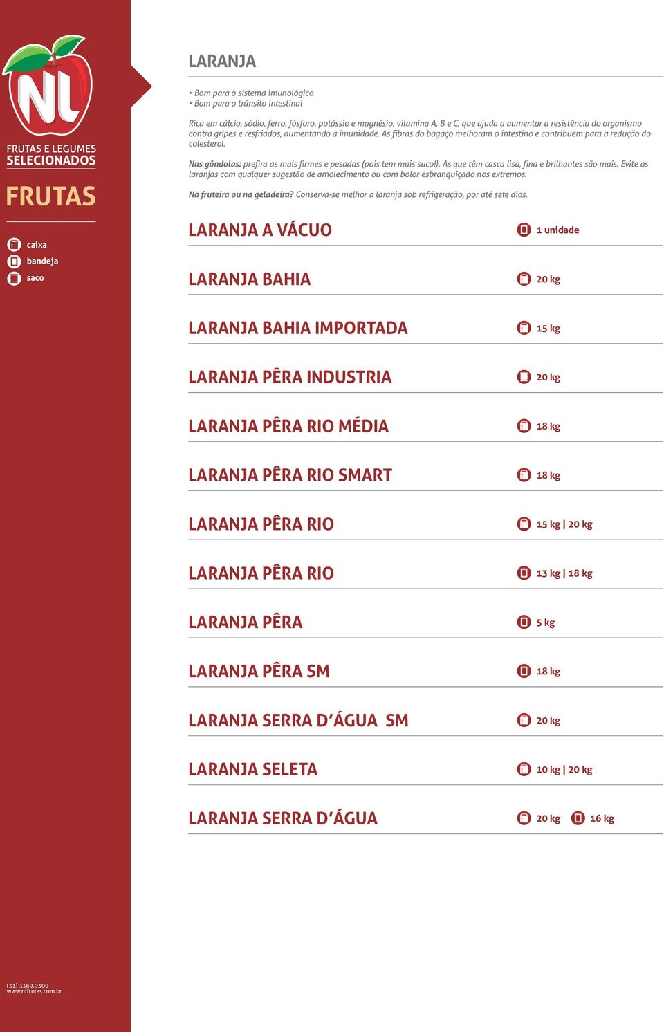 Nas gôndolas: prefira as mais firmes e pesadas (pois tem mais suco!). As que têm casca lisa, fina e brilhantes são mais.