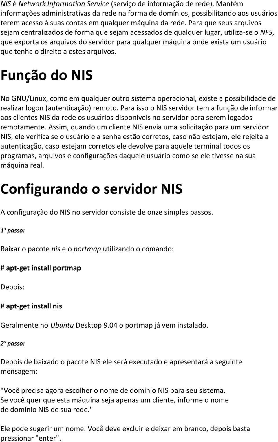 Para que seus arquivos sejam centralizados de forma que sejam acessados de qualquer lugar, utiliza-se o NFS, que exporta os arquivos do servidor para qualquer máquina onde exista um usuário que tenha