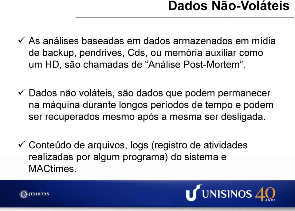 Dados não voláteis, são dados que podem permanecer na máquina durante longos períodos de tempo e podem