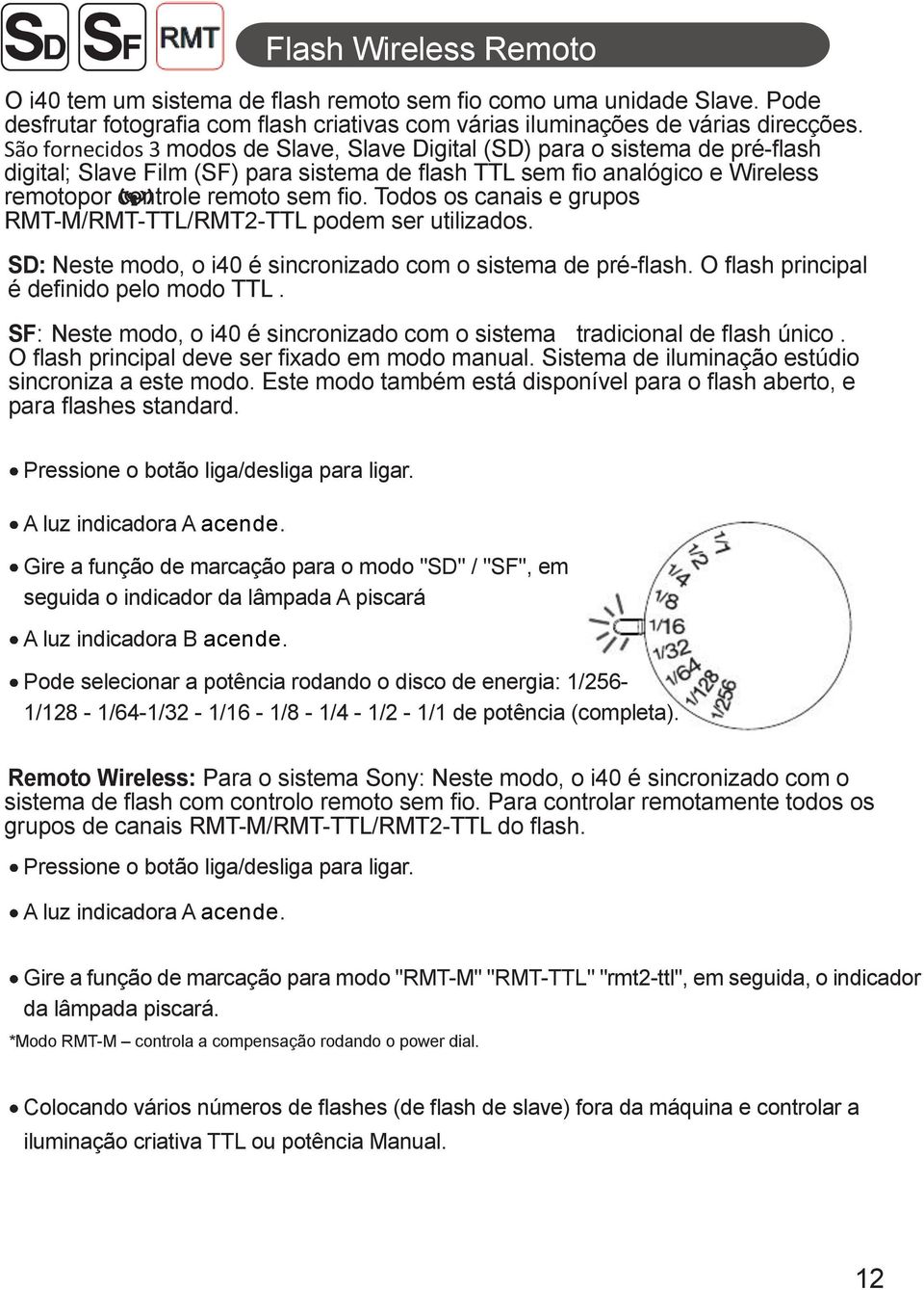 Todos os canais e grupos RMT-M/RMT-TTL/RMT2-TTL podem ser utilizados. SD: Neste modo, o i40 é sincronizado com o sistema de pré-flash. O flash principal é definido pelo modo TTL.