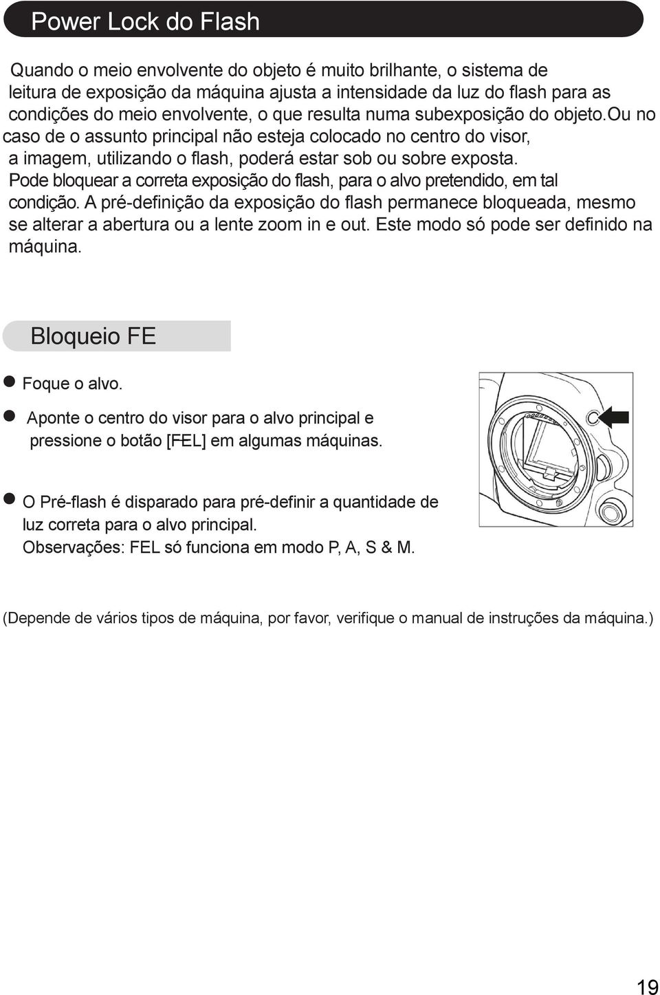 Pode bloquear a correta exposição do flash, para o alvo pretendido, em tal condição. A pré-definição da exposição do flash permanece bloqueada, mesmo se alterar a abertura ou a lente zoom in e out.