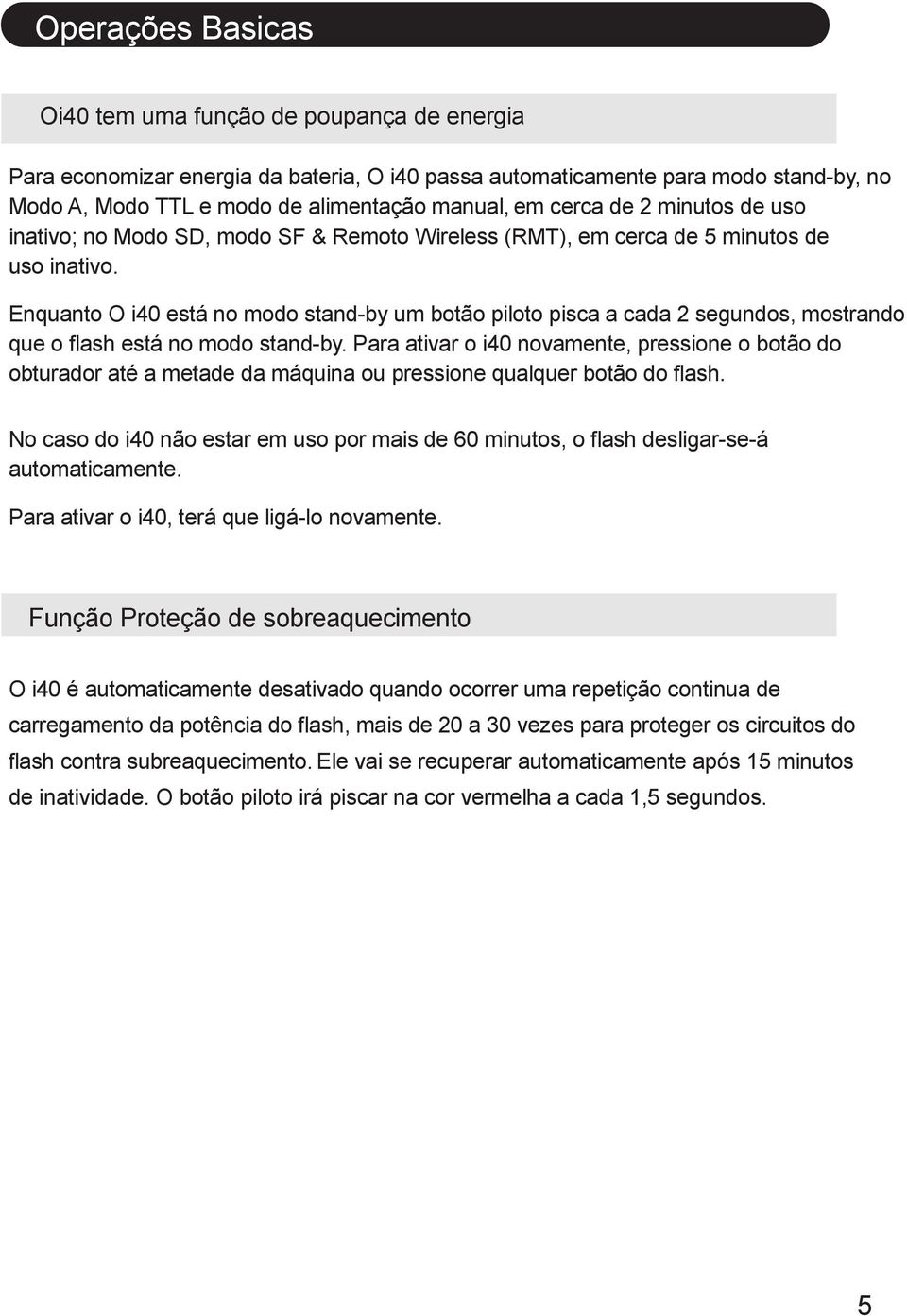 Enquanto O i40 está no modo stand-by um botão piloto pisca a cada 2 segundos, mostrando que o flash está no modo stand-by.