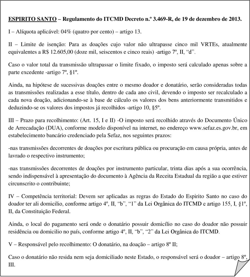 Caso o valor total da transmissão ultrapassar o limite fixado, o imposto será calculado apenas sobre a parte excedente -artigo 7º, 1º.