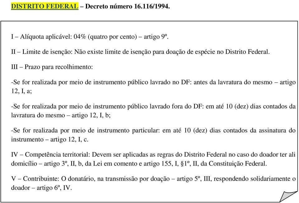 fora do DF: em até 10 (dez) dias contados da lavratura do mesmo artigo 12, I, b; -Se for realizada por meio de instrumento particular: em até 10 (dez) dias contados da assinatura do instrumento