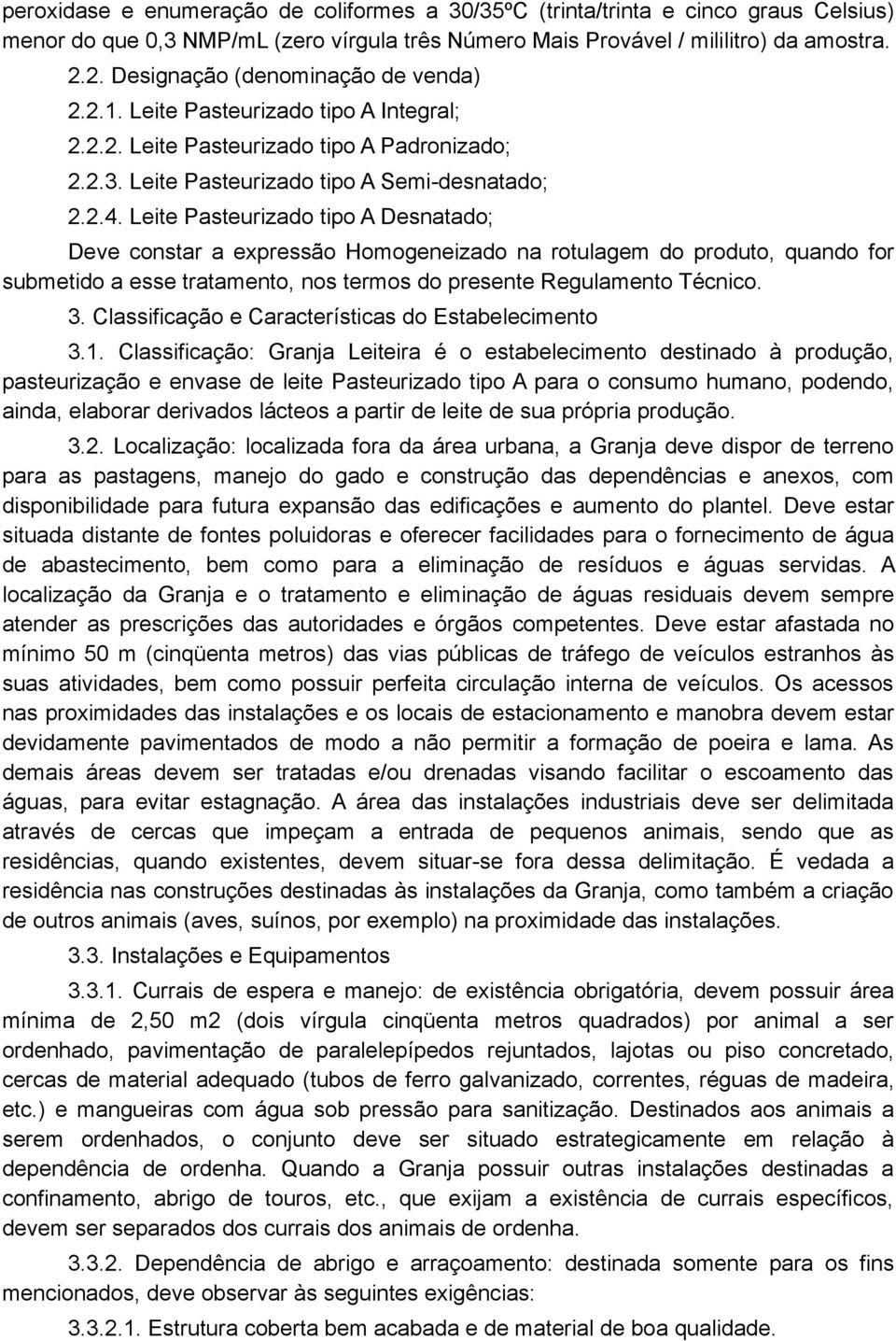 Leite Pasteurizado tipo A Desnatado; Deve constar a expressão Homogeneizado na rotulagem do produto, quando for submetido a esse tratamento, nos termos do presente Regulamento Técnico. 3.