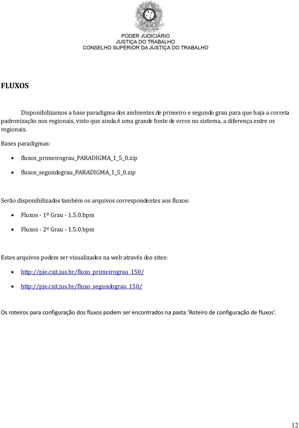 zip Serão disponibilizados também os arquivos correspondentes aos fluxos: Fluxos - 1º Grau - 1.5.0.bpm Fluxos - 2º Grau - 1.5.0.bpm Estes arquivos podem ser visualizados na web através dos sites: http://pje.