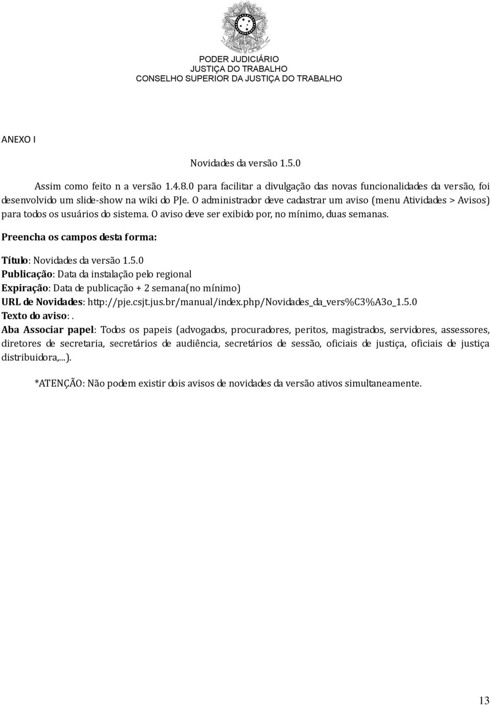 O administrador deve cadastrar um aviso (menu Atividades > Avisos) para todos os usuários do sistema. O aviso deve ser exibido por, no mínimo, duas semanas.