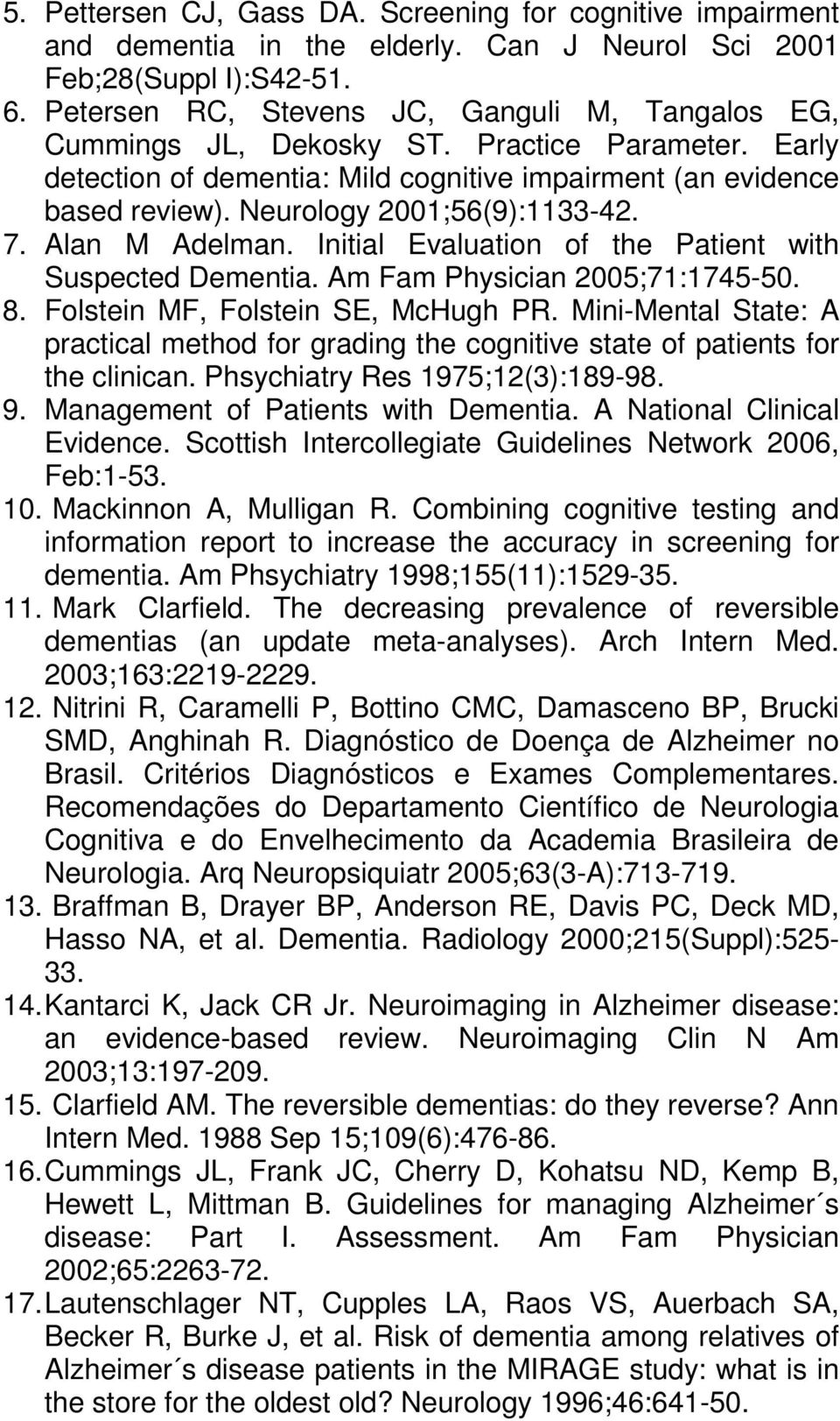 Neurology 2001;56(9):1133-42. 7. Alan M Adelman. Initial Evaluation of the Patient with Suspected Dementia. Am Fam Physician 2005;71:1745-50. 8. Folstein MF, Folstein SE, McHugh PR.