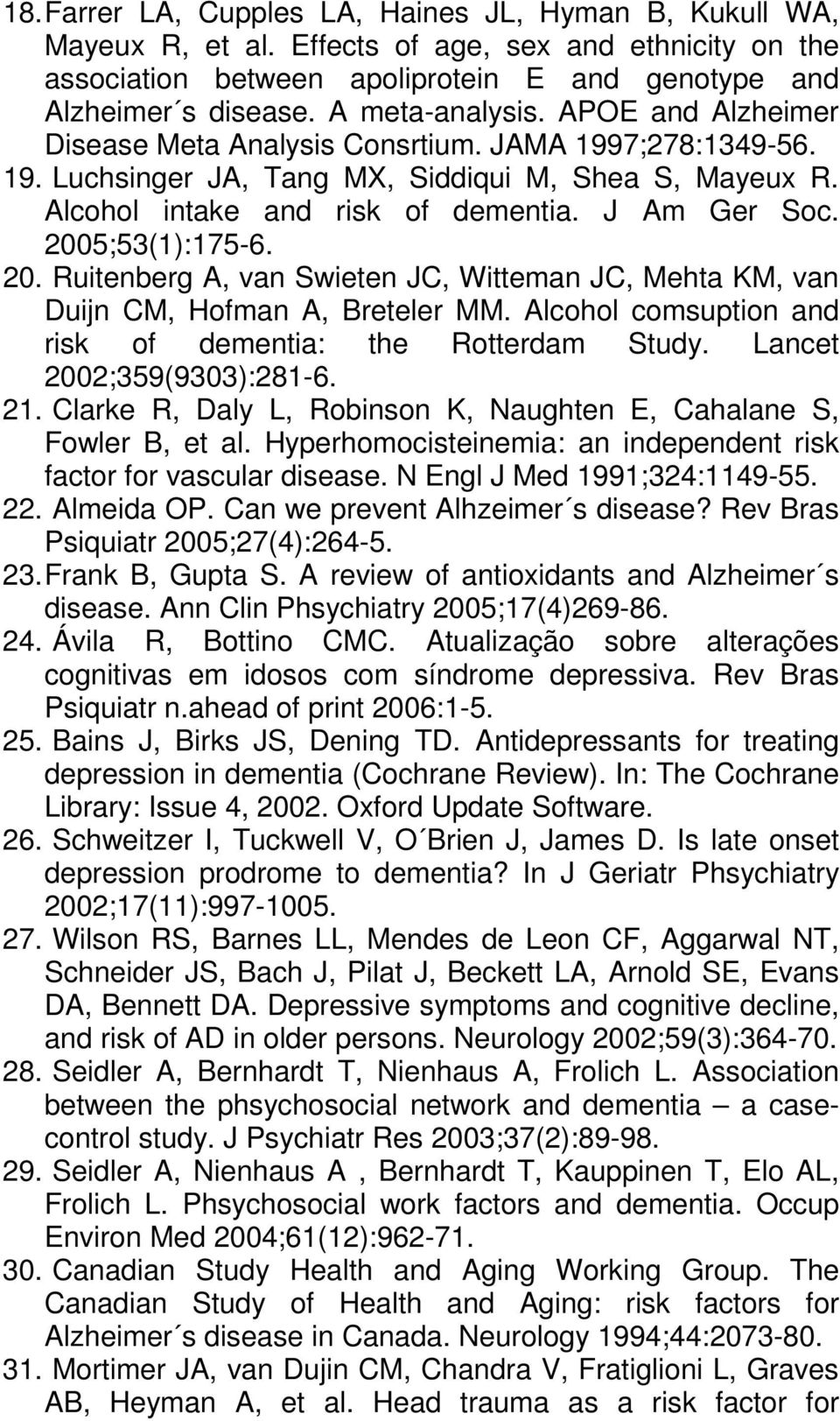 2005;53(1):175-6. 20. Ruitenberg A, van Swieten JC, Witteman JC, Mehta KM, van Duijn CM, Hofman A, Breteler MM. Alcohol comsuption and risk of dementia: the Rotterdam Study.