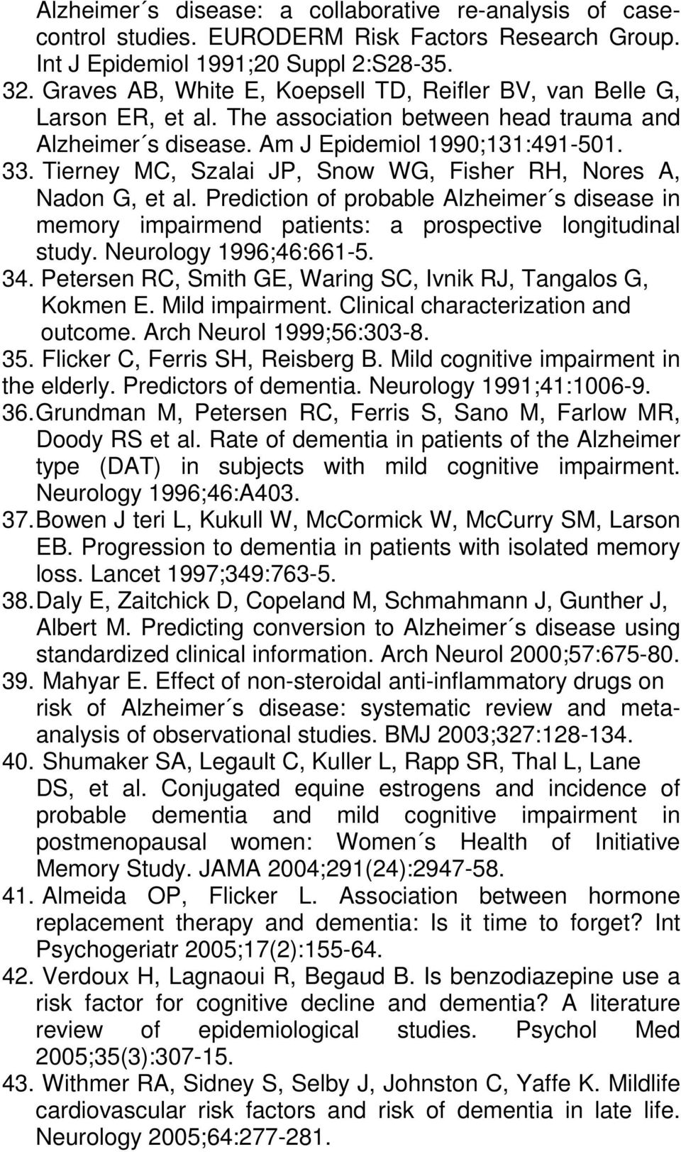 Tierney MC, Szalai JP, Snow WG, Fisher RH, Nores A, Nadon G, et al. Prediction of probable Alzheimer s disease in memory impairmend patients: a prospective longitudinal study. Neurology 1996;46:661-5.