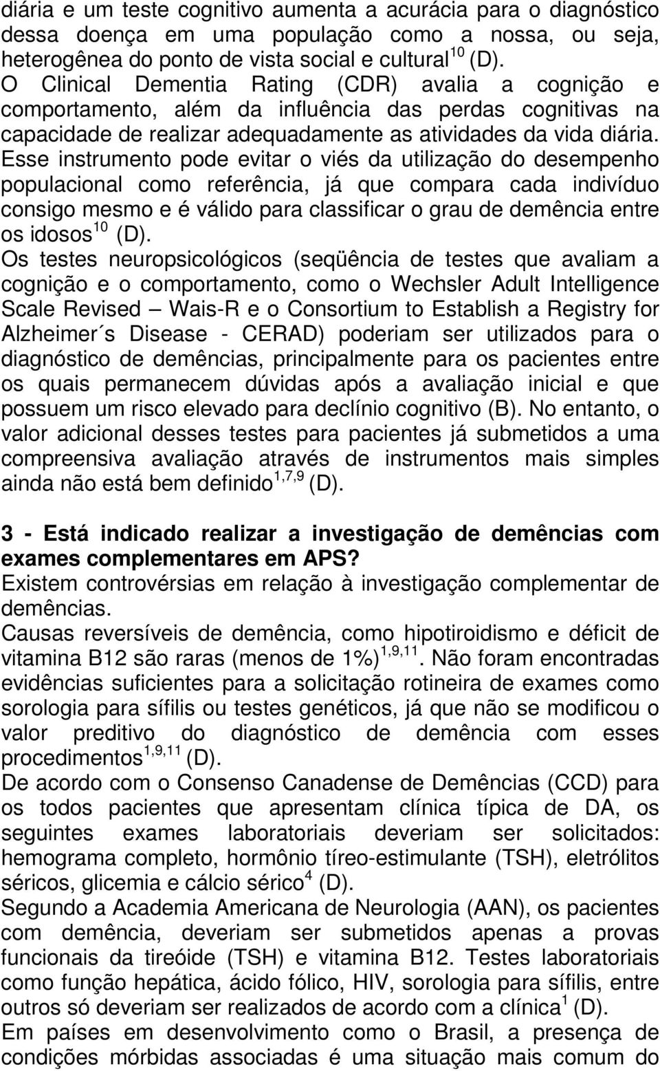 Esse instrumento pode evitar o viés da utilização do desempenho populacional como referência, já que compara cada indivíduo consigo mesmo e é válido para classificar o grau de demência entre os