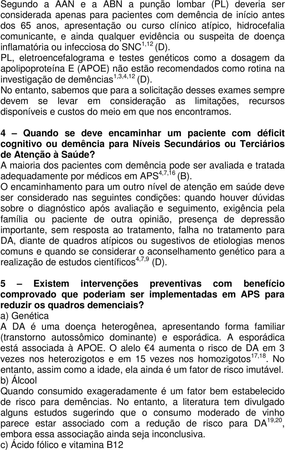 PL, eletroencefalograma e testes genéticos como a dosagem da apolipoproteína E (APOE) não estão recomendados como rotina na investigação de demências 1,3,4,12 (D).