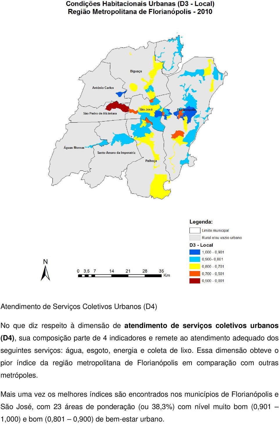 Essa dimensão obteve o pior índice da região metropolitana de Florianópolis em comparação com outras metrópoles.