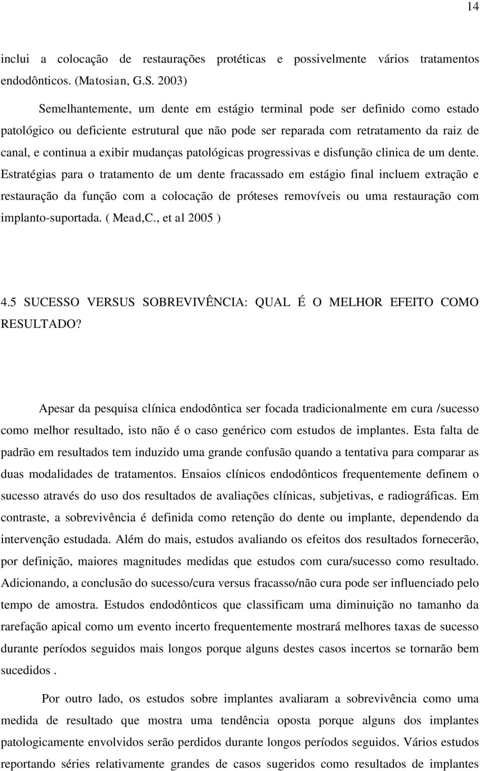 mudanças patológicas progressivas e disfunção clinica de um dente.