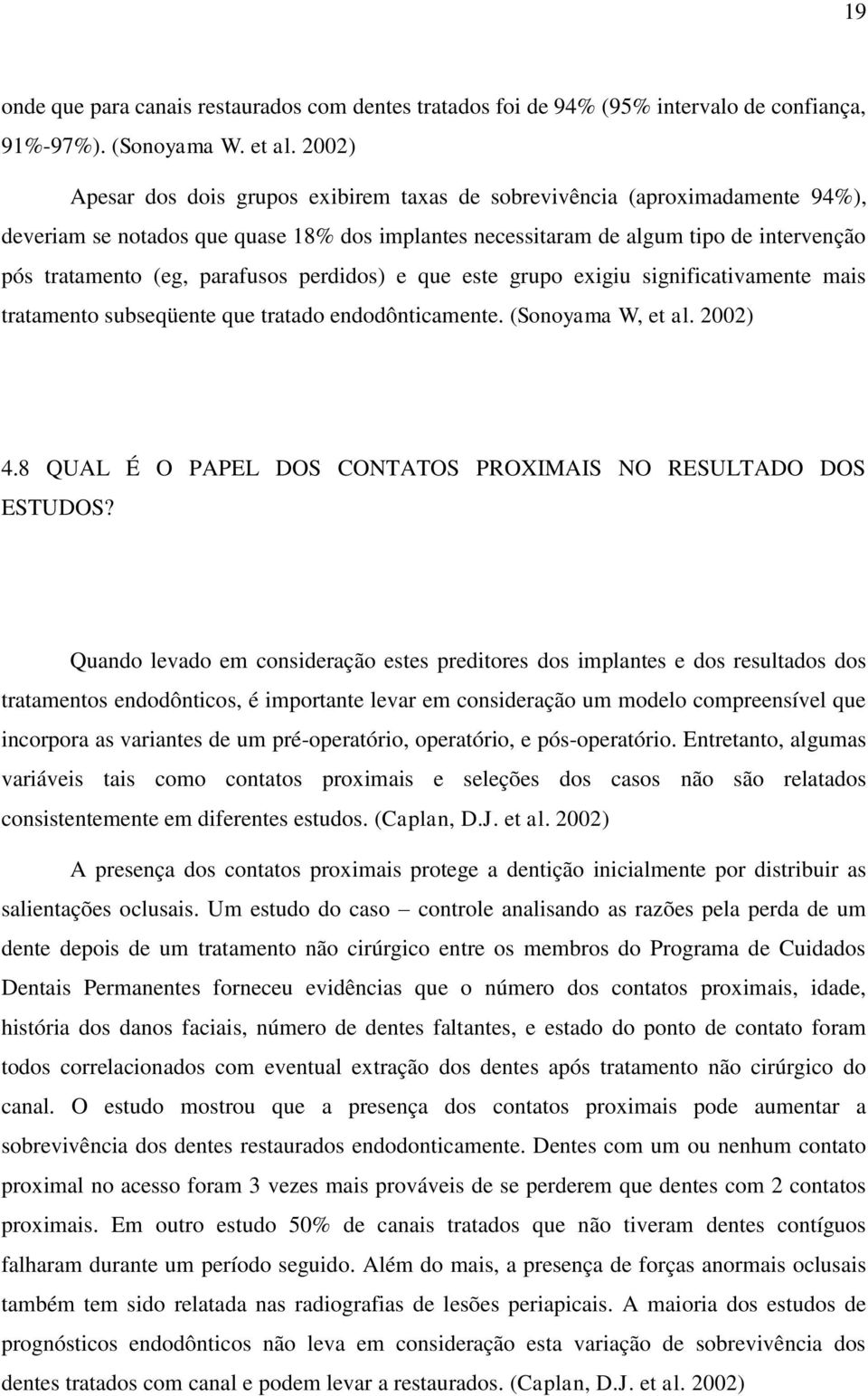 parafusos perdidos) e que este grupo exigiu significativamente mais tratamento subseqüente que tratado endodônticamente. (Sonoyama W, et al. 2002) 4.