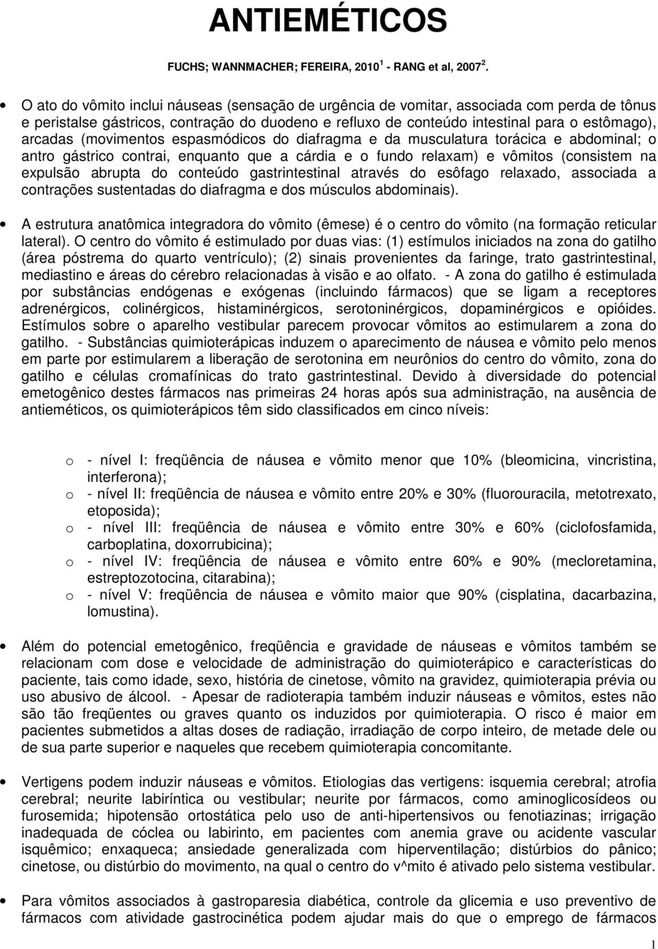 (movimentos espasmódicos do diafragma e da musculatura torácica e abdominal; o antro gástrico contrai, enquanto que a cárdia e o fundo relaxam) e vômitos (consistem na expulsão abrupta do conteúdo