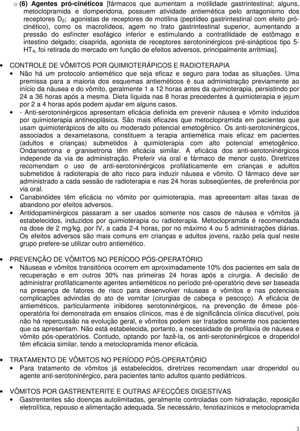 estimulando a contratilidade de estômago e intestino delgado; cisaprida, agonista de receptores serotoninérgicos pré-sinápticos tipo 5- HT 4, foi retirada do mercado em função de efeitos adversos,