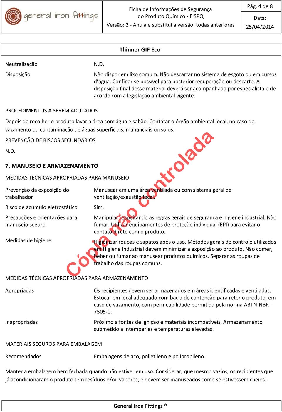 PROCEDIMENTOS A SEREM ADOTADOS Depois de recolher o produto lavar a área com água e sabão.