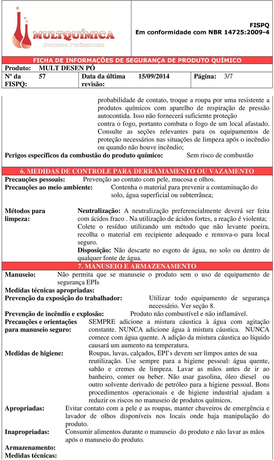 Consulte as seções relevantes para os equipamentos de proteção necessários nas situações de limpeza após o incêndio ou quando não houve incêndio; Perigos específicos da combustão do produto químico: