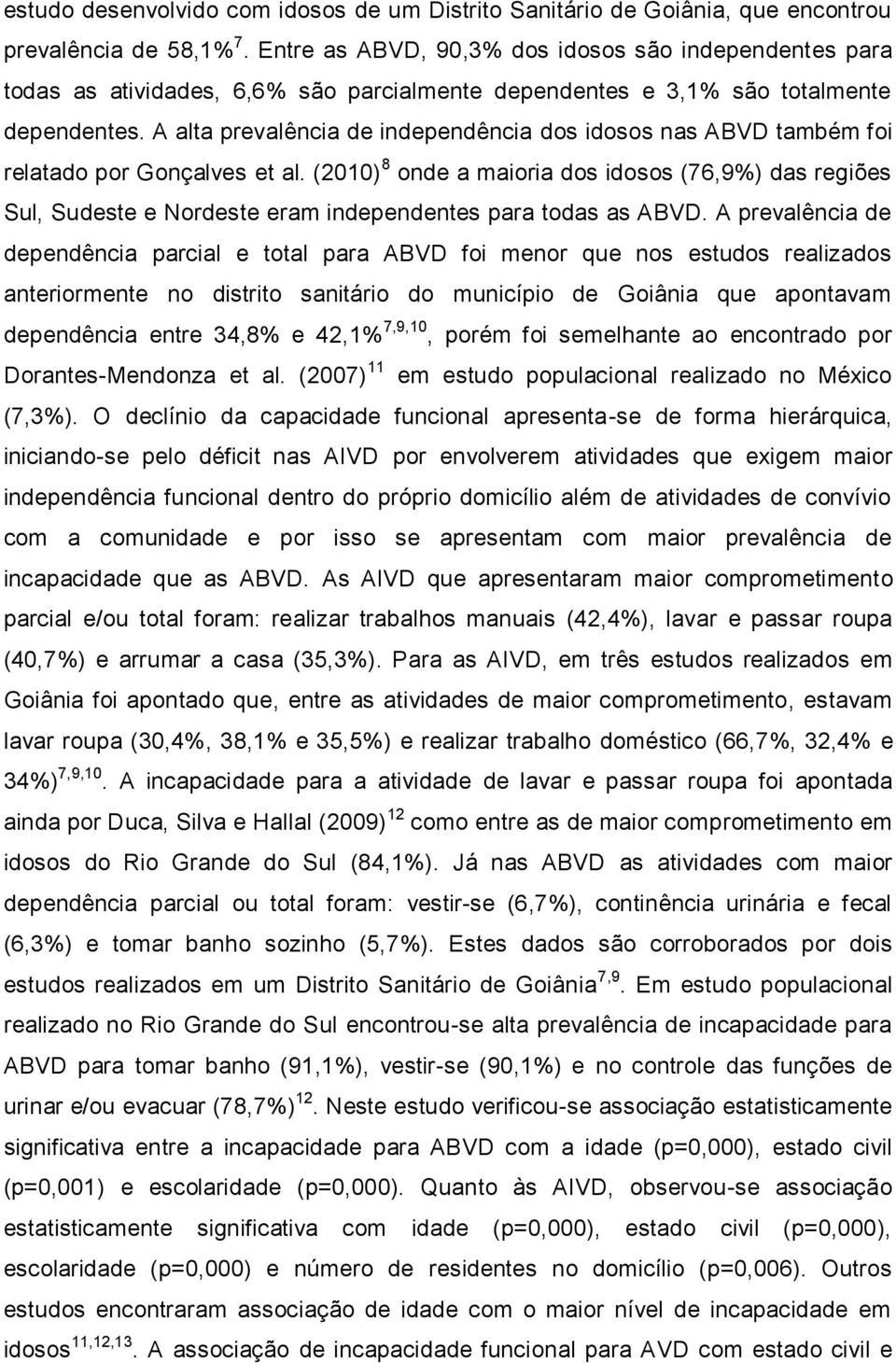 A alta prevalência de independência dos idosos nas ABVD também foi relatado por Gonçalves et al.