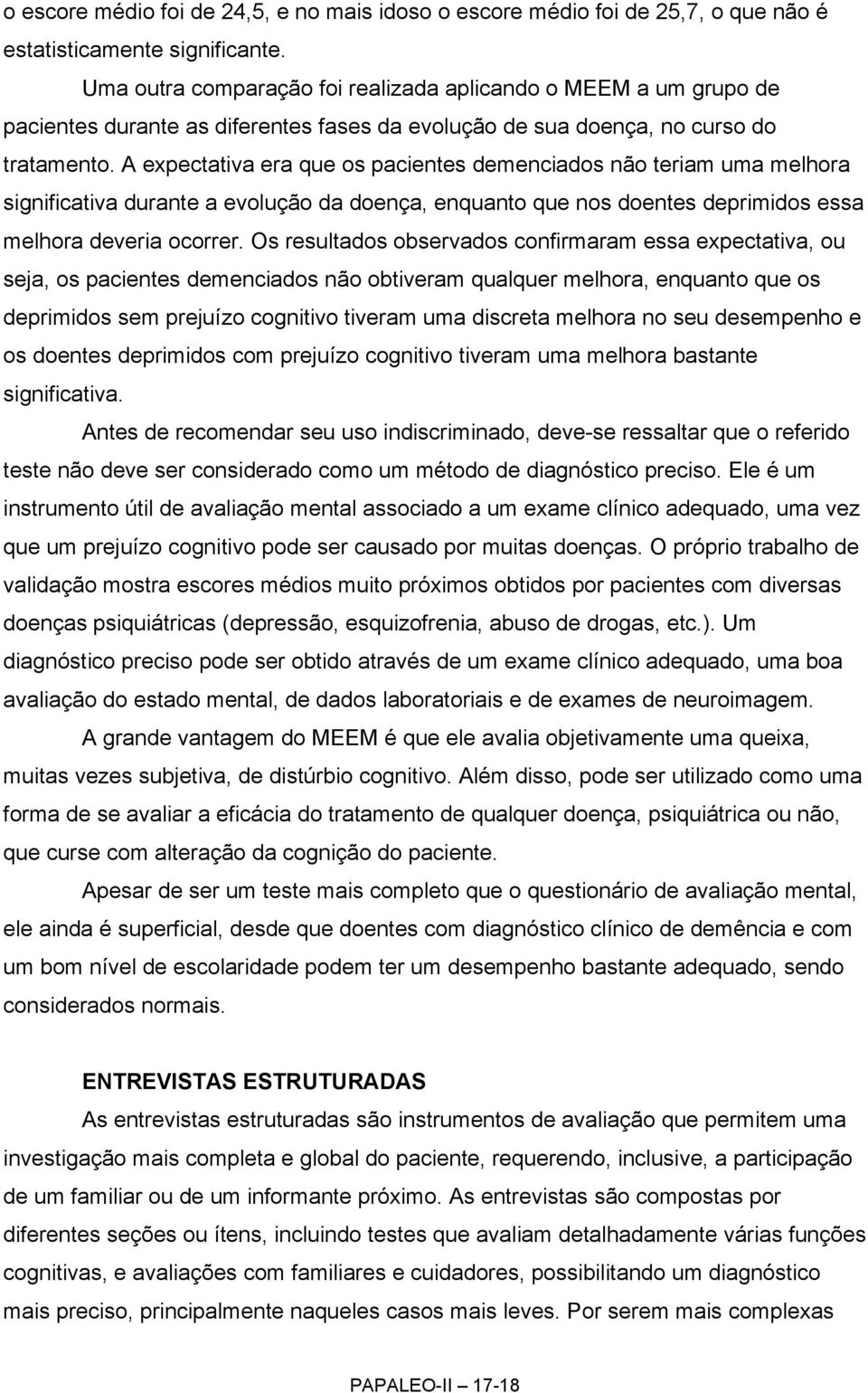 A expectativa era que os pacientes demenciados não teriam uma melhora significativa durante a evolução da doença, enquanto que nos doentes deprimidos essa melhora deveria ocorrer.