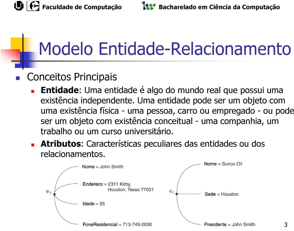 Uma entidade pode ser um objeto com uma existência física - uma pessoa, carro ou empregado - ou