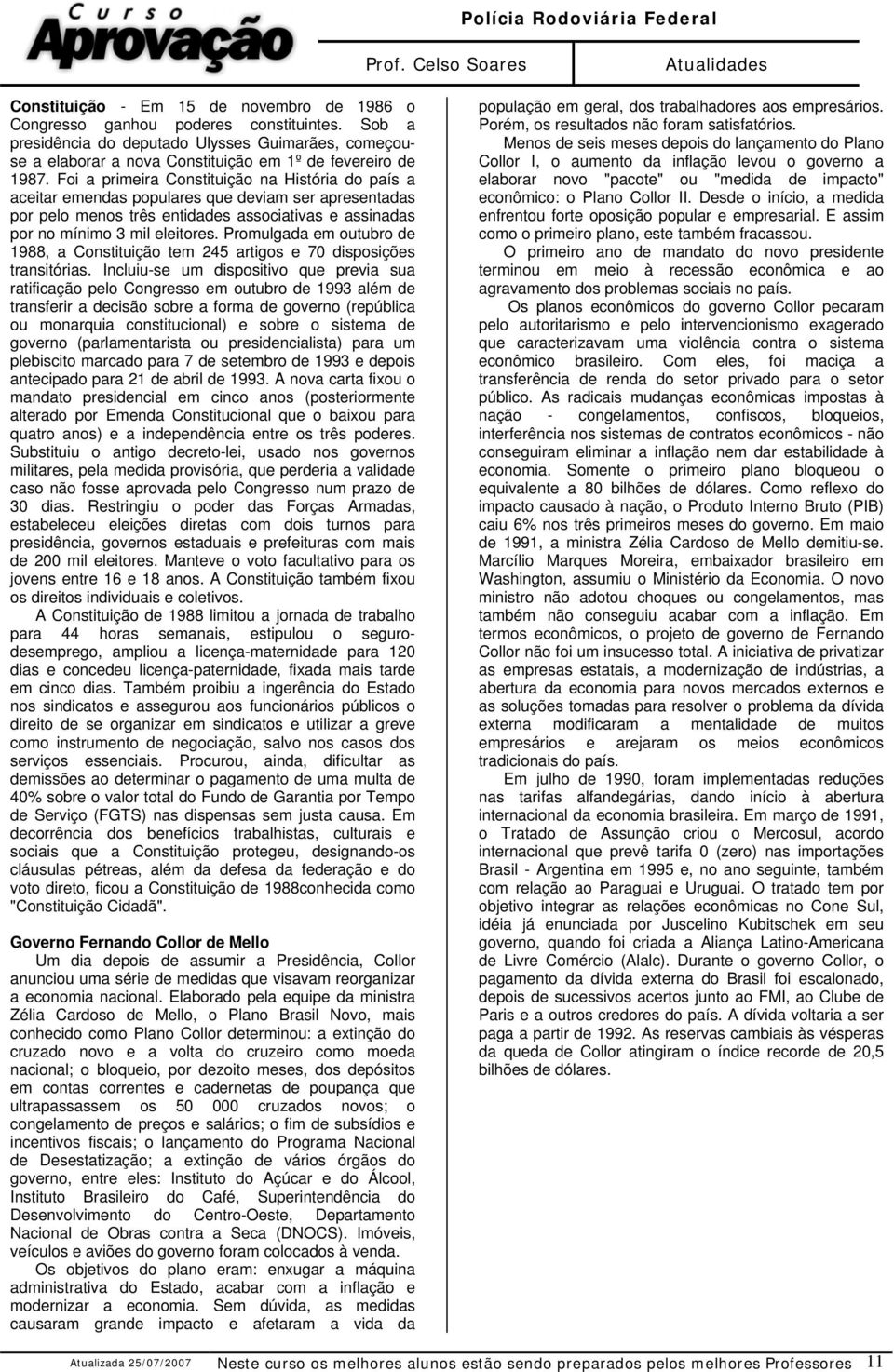 Promulgada em outubro de 1988, a Constituição tem 245 artigos e 70 disposições transitórias.