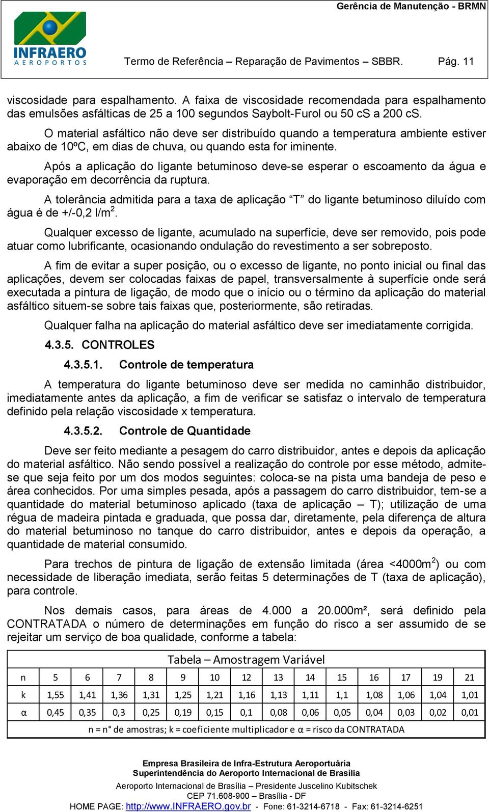 O material asfáltico não deve ser distribuído quando a temperatura ambiente estiver abaixo de 10ºC, em dias de chuva, ou quando esta for iminente.