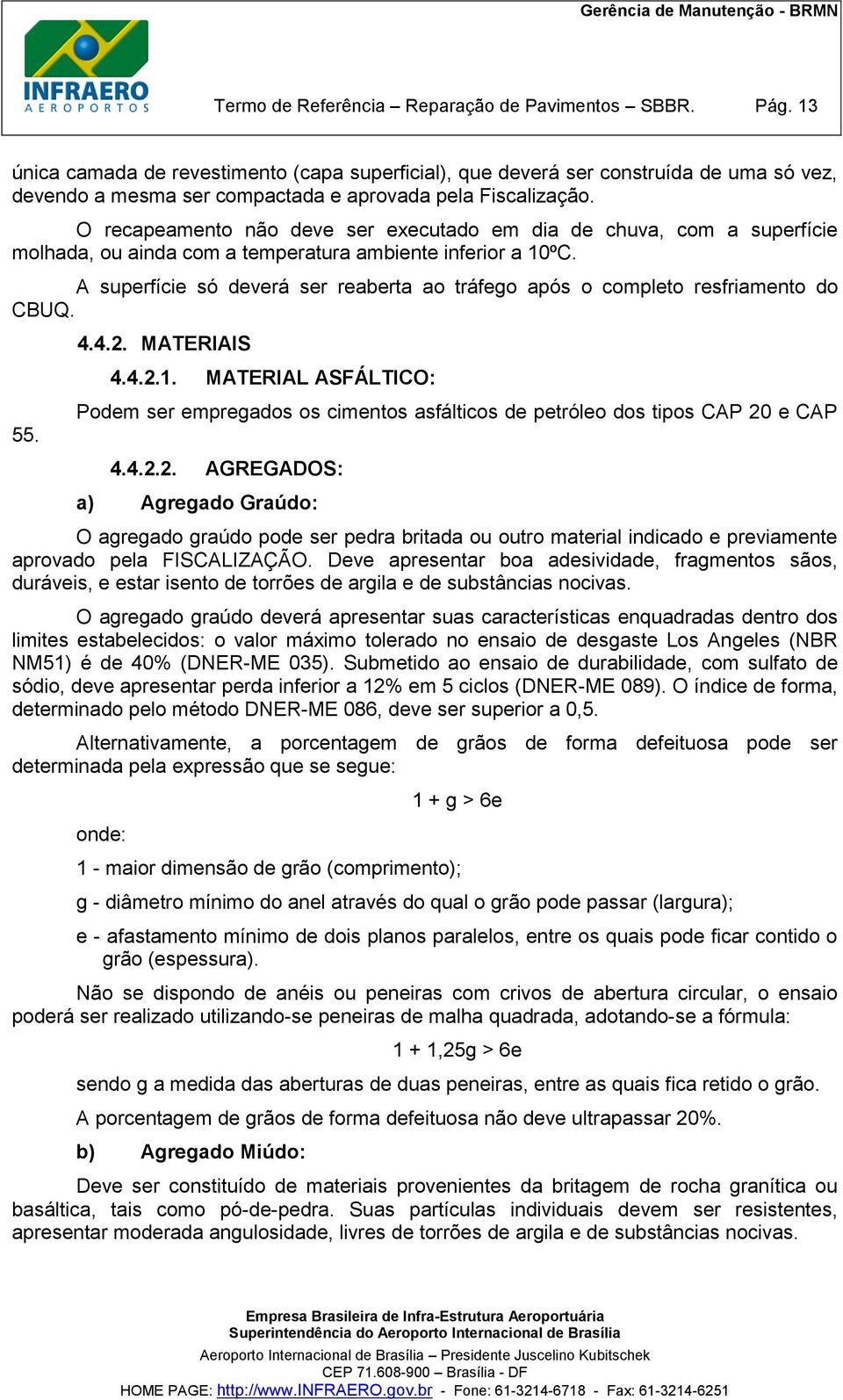 O recapeamento não deve ser executado em dia de chuva, com a superfície molhada, ou ainda com a temperatura ambiente inferior a 10ºC.