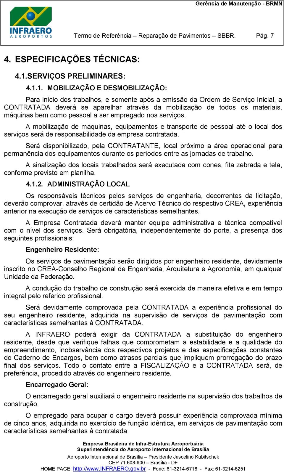 1. MOBILIZAÇÃO E DESMOBILIZAÇÃO: Para início dos trabalhos, e somente após a emissão da Ordem de Serviço Inicial, a CONTRATADA deverá se aparelhar através da mobilização de todos os materiais,