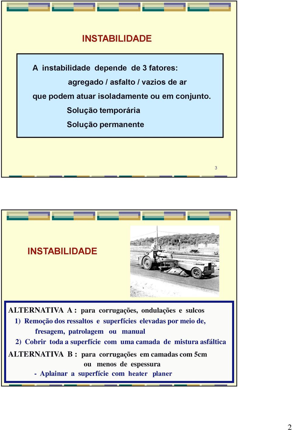 Solução temporária Solução permanente 3 INSTABILIDADE ALTERNATIVA A : para corrugações, ondulações e sulcos 1) Remoção dos