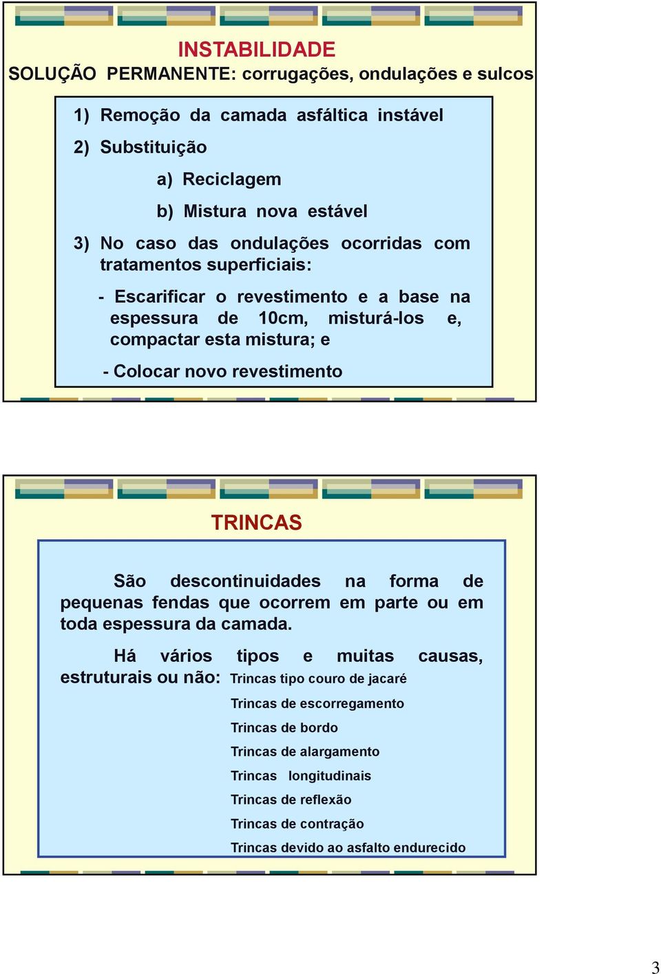 5 TRINCAS São descontinuidades na forma de pequenas fendas que ocorrem em parte ou em toda espessura da camada.