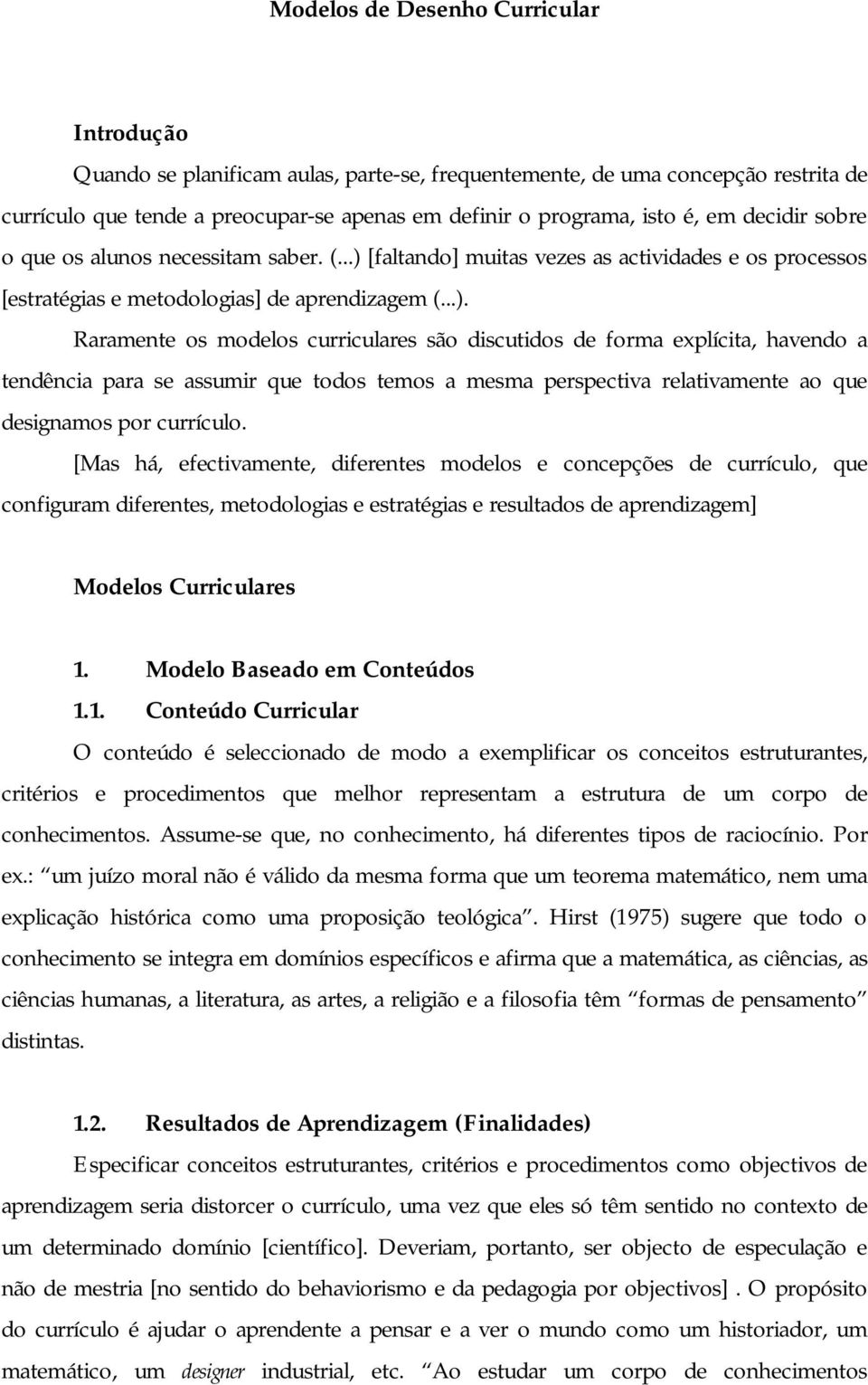 [faltando] muitas vezes as actividades e os processos [estratégias e metodologias] de aprendizagem (...).