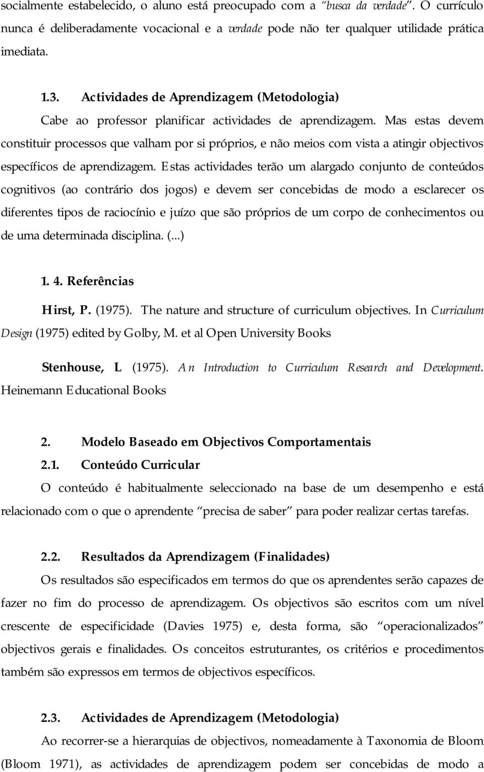 Mas estas devem constituir processos que valham por si próprios, e não meios com vista a atingir objectivos específicos de aprendizagem.