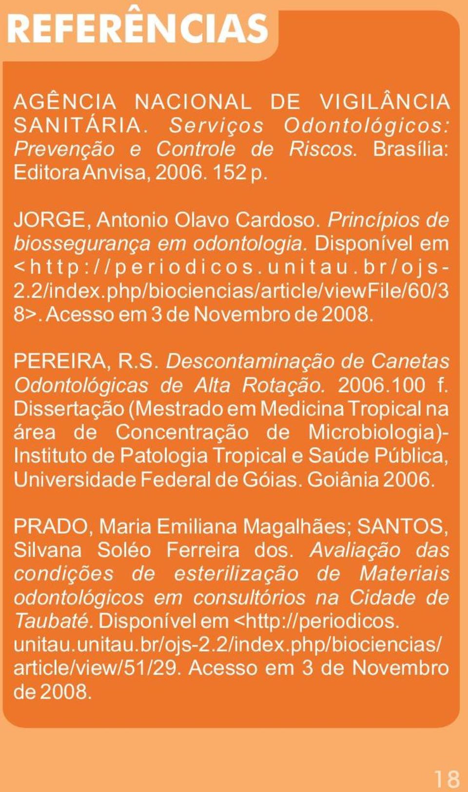 Acesso em 3 de Novembro de 2008. PEREIRA, R.S. Descontaminação de Canetas Odontológicas de Alta Rotação. 2006.100 f.