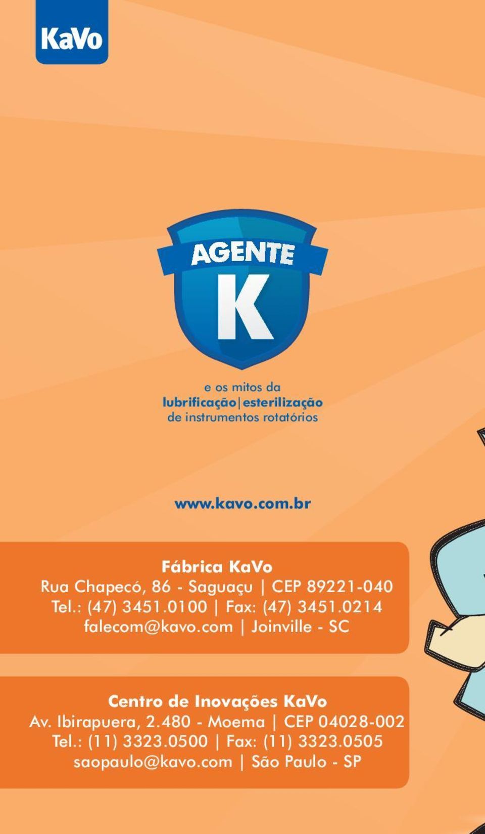 0100 Fax: (47) 3451.0214 falecom@kavo.com Joinville - SC Centro de Inovações KaVo Av.