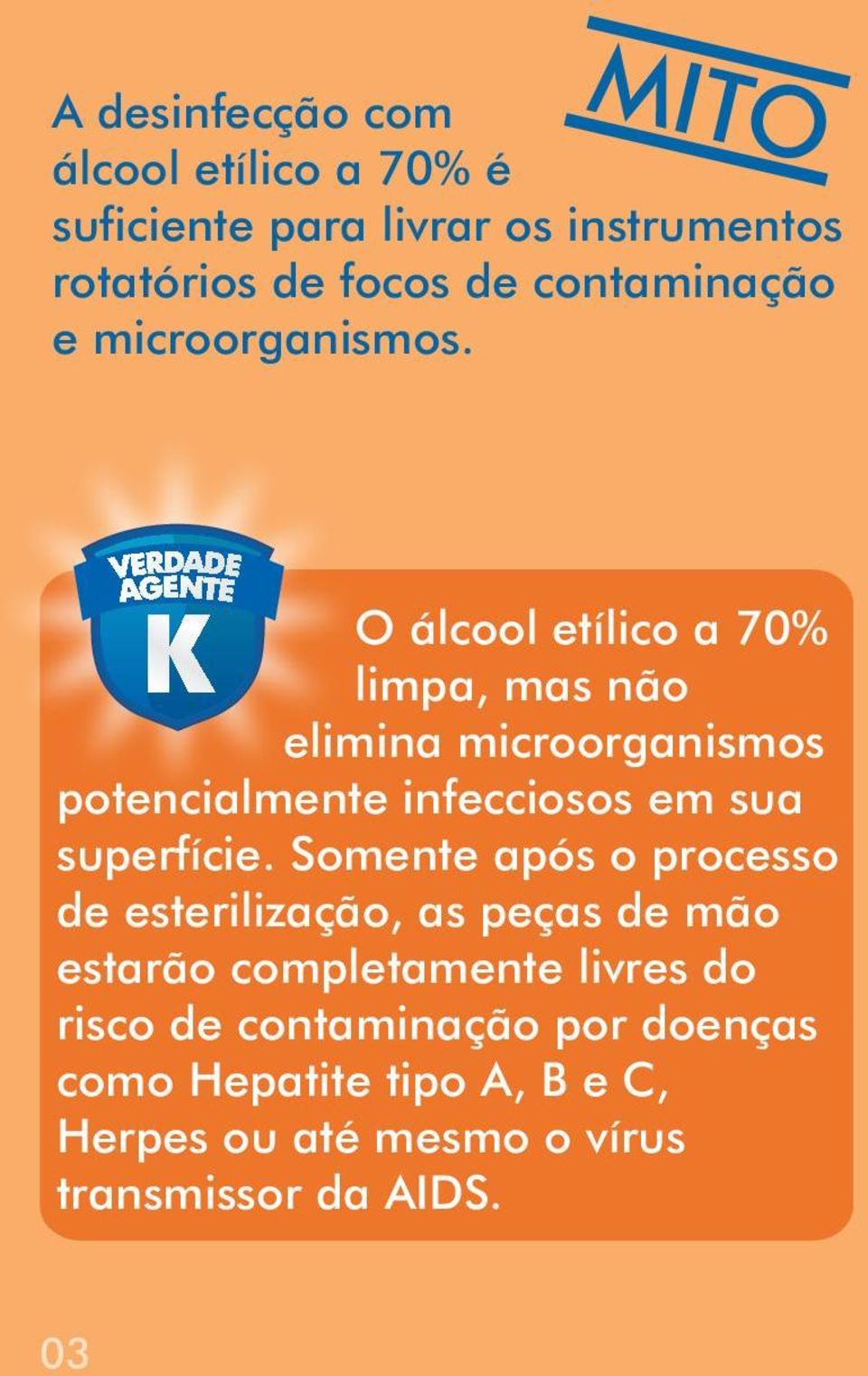 O álcool etílico a 70% limpa, mas não elimina microorganismos potencialmente infecciosos em sua superfície.