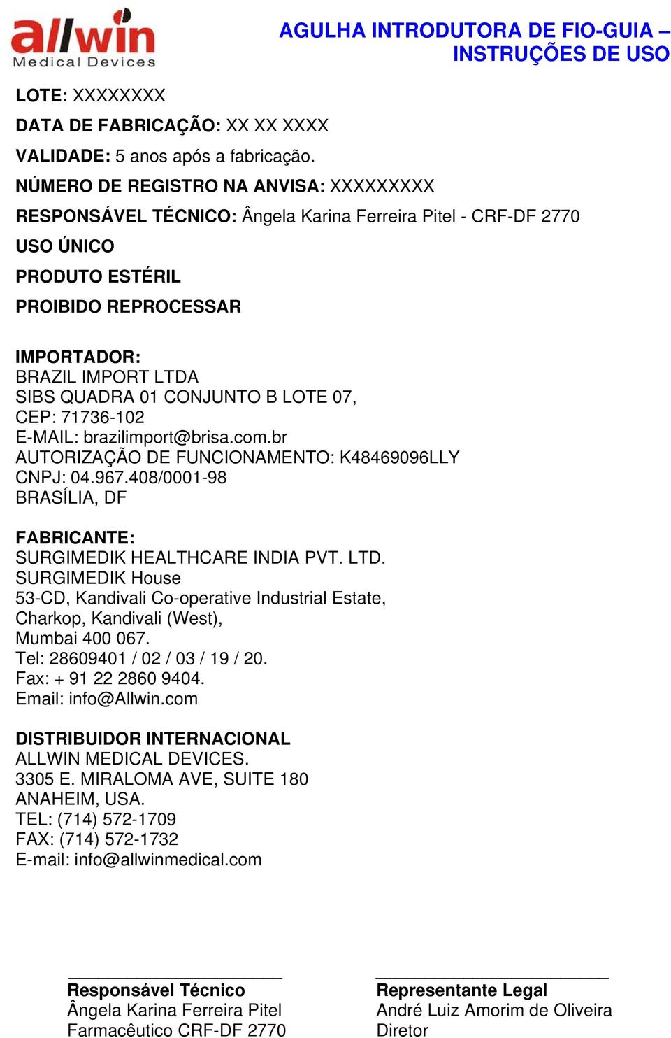 CONJUNTO B LOTE 07, CEP: 71736-102 E-MAIL: brazilimport@brisa.com.br AUTORIZAÇÃO DE FUNCIONAMENTO: K48469096LLY CNPJ: 04.967.408/0001-98 BRASÍLIA, DF FABRICANTE: SURGIMEDIK HEALTHCARE INDIA PVT. LTD.