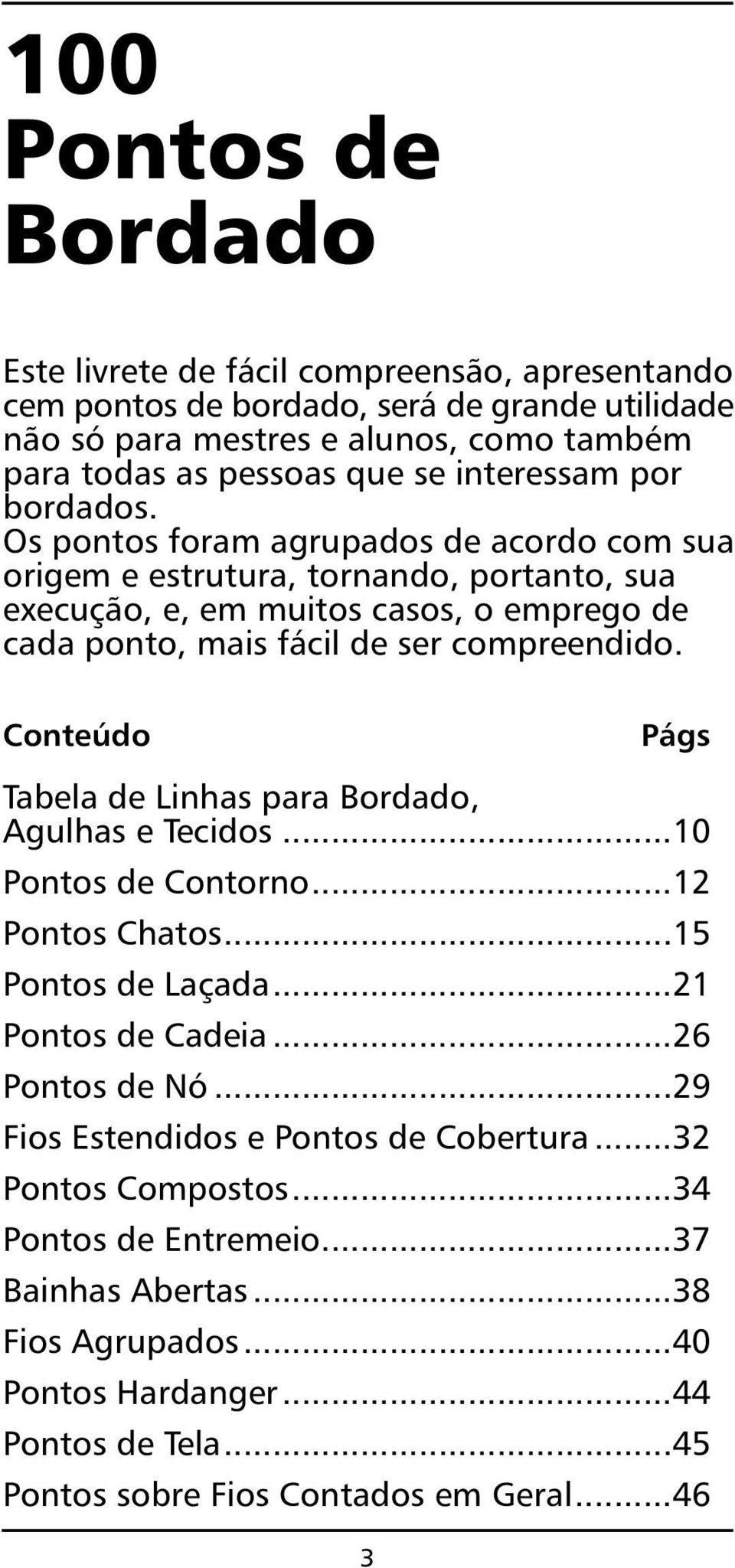 Os pontos foram agrupados de acordo com sua origem e estrutura, tornando, portanto, sua execução, e, em muitos casos, o emprego de cada ponto, mais fácil de ser compreendido.