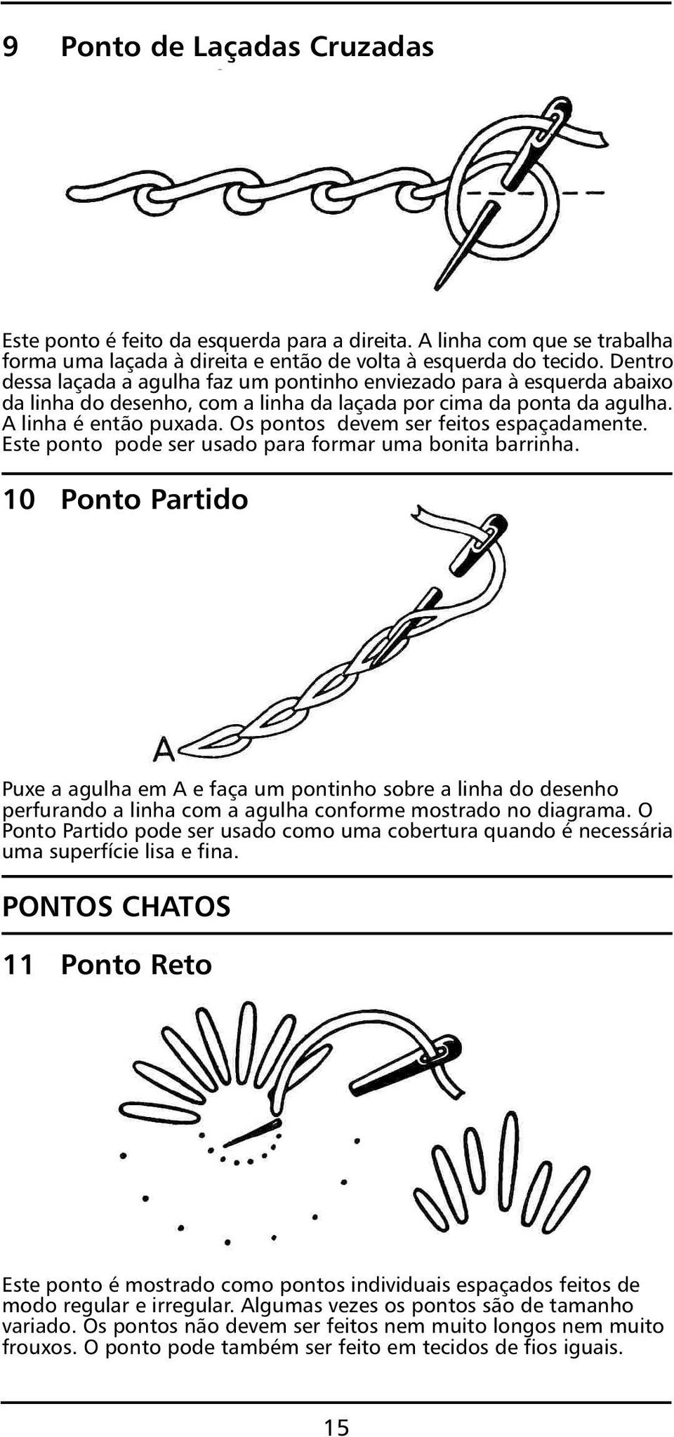 Os pontos devem ser feitos espaçadamente. Este ponto pode ser usado para formar uma bonita barrinha.