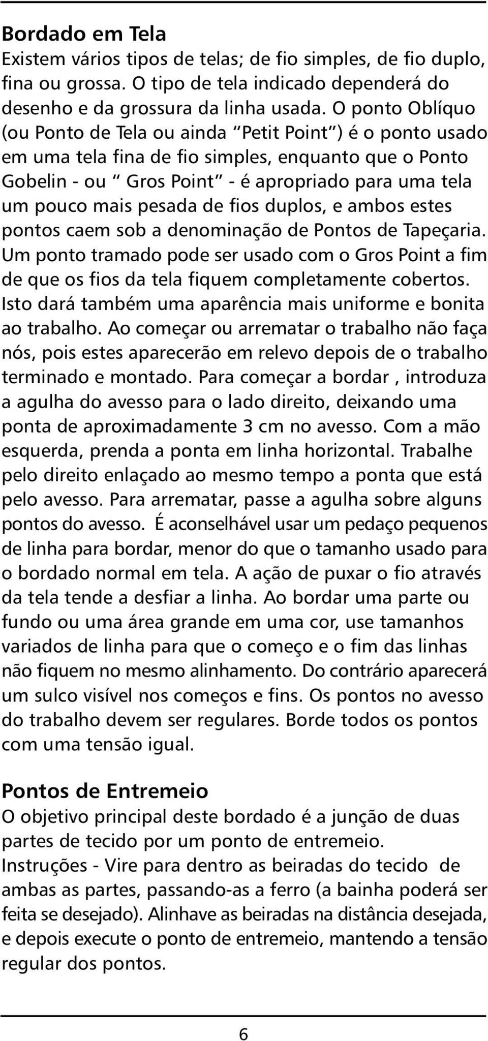 pesada de fios duplos, e ambos estes pontos caem sob a denominação de Pontos de Tapeçaria. Um ponto tramado pode ser usado com o Gros Point a fim de que os fios da tela fiquem completamente cobertos.