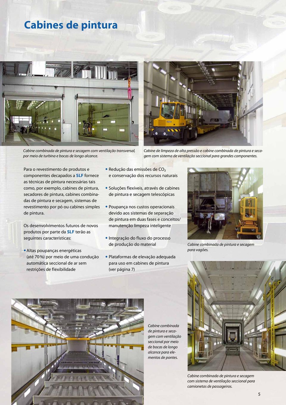 Para o revestimento de produtos e com ponentes decapados a SLF fornece as técnicas de pintura necessárias tais como, por exemplo, cabines de pintura, secadores de pintura, cabines combinadas de