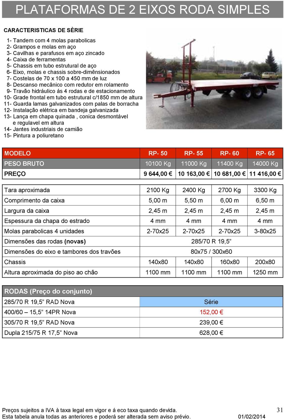 em bandeja galvanizada 13- Lança em chapa quinada, conica desmontável e regulavel em altura 14- Jantes industriais de camião 15- Pintura a poliuretano MODELO RP- 50 RP- 55 RP- 60 RP- 65 PESO BRUTO