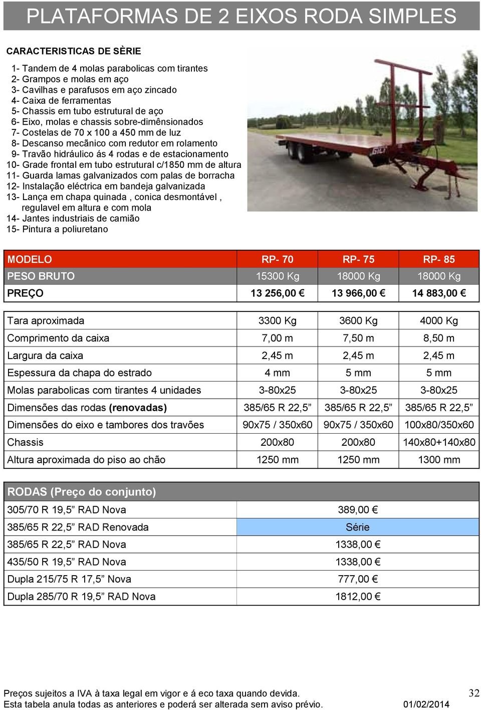 Instalação eléctrica em bandeja galvanizada 13- Lança em chapa quinada, conica desmontável, regulavel em altura e com mola 14- Jantes industriais de camião 15- Pintura a poliuretano MODELO RP- 70 RP-