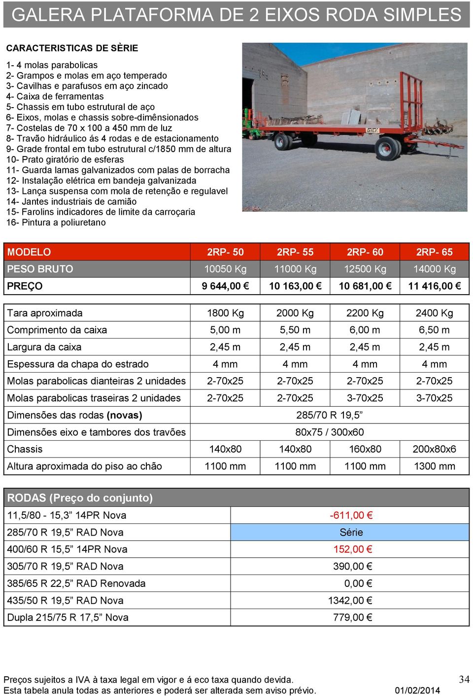 galvanizada 13- Lança suspensa com mola de retenção e regulavel 14- Jantes industriais de camião 15- Farolins indicadores de limite da carroçaria 16- Pintura a poliuretano MODELO 2RP- 50 2RP- 55 2RP-