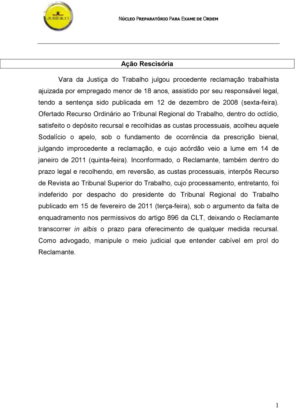 Ofertado Recurso Ordinário ao Tribunal Regional do Trabalho, dentro do octídio, satisfeito o depósito recursal e recolhidas as custas processuais, acolheu aquele Sodalício o apelo, sob o fundamento