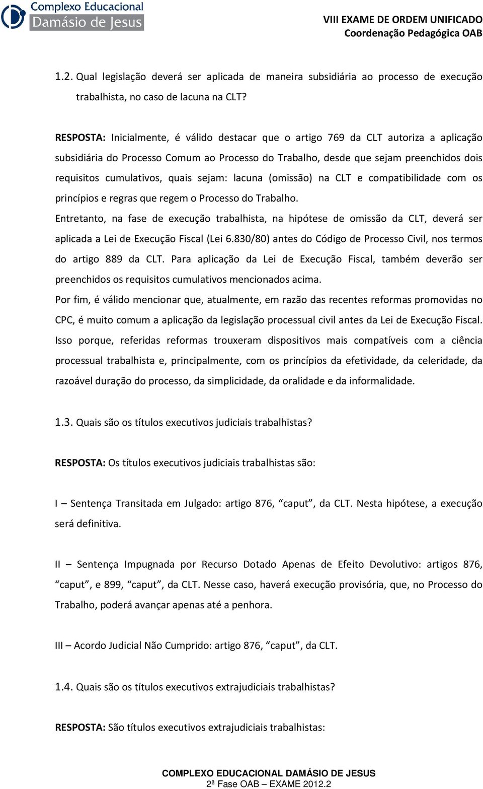 quais sejam: lacuna (omissão) na CLT e compatibilidade com os princípios e regras que regem o Processo do Trabalho.