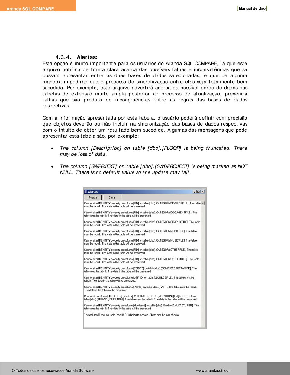 Por exemplo, este arquivo advertirá acerca da possível perda de dados nas tabelas de extensão muito ampla posterior ao processo de atualização, prevenirá falhas que são produto de incongruências