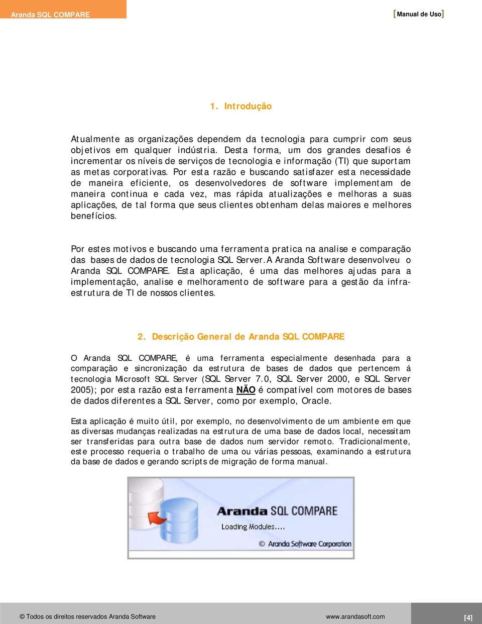 Por esta razão e buscando satisfazer esta necessidade de maneira eficiente, os desenvolvedores de software implementam de maneira continua e cada vez, mas rápida atualizações e melhoras a suas